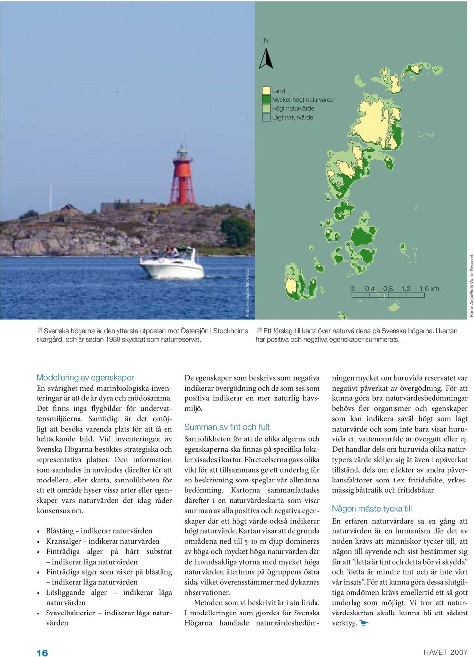 Modellering av egenskaper En svårighet med marinbiologiska inventeringar är att de är dyra och mödosamma. Det finns inga flygbilder för undervattensmiljöerna.