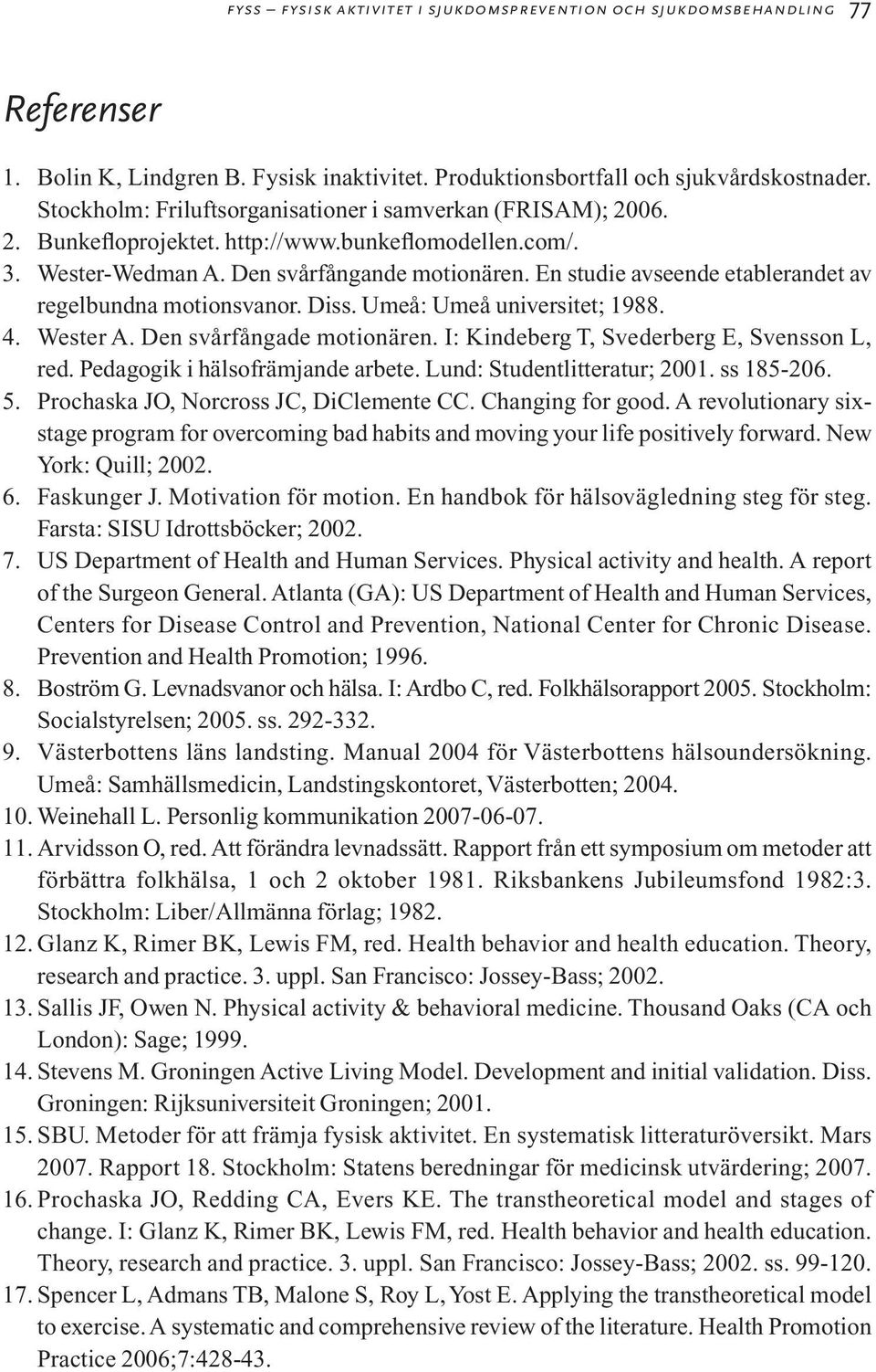 En studie avseende etablerandet av regelbundna motionsvanor. Diss. Umeå: Umeå universitet; 1988. 4. Wester A. Den svårfångade motionären. I: Kindeberg T, Svederberg E, Svensson L, red.
