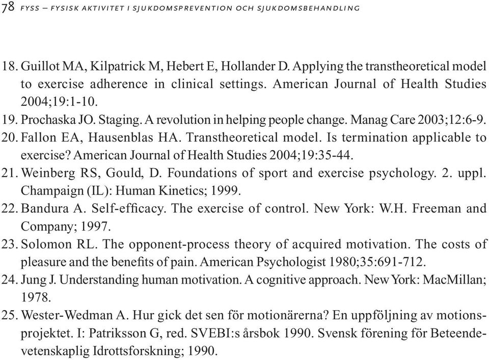 Manag Care 2003;12:6-9. 20. Fallon EA, Hausenblas HA. Transtheoretical model. Is termination applicable to exercise? American Journal of Health Studies 2004;19:35-44. 21. Weinberg RS, Gould, D.