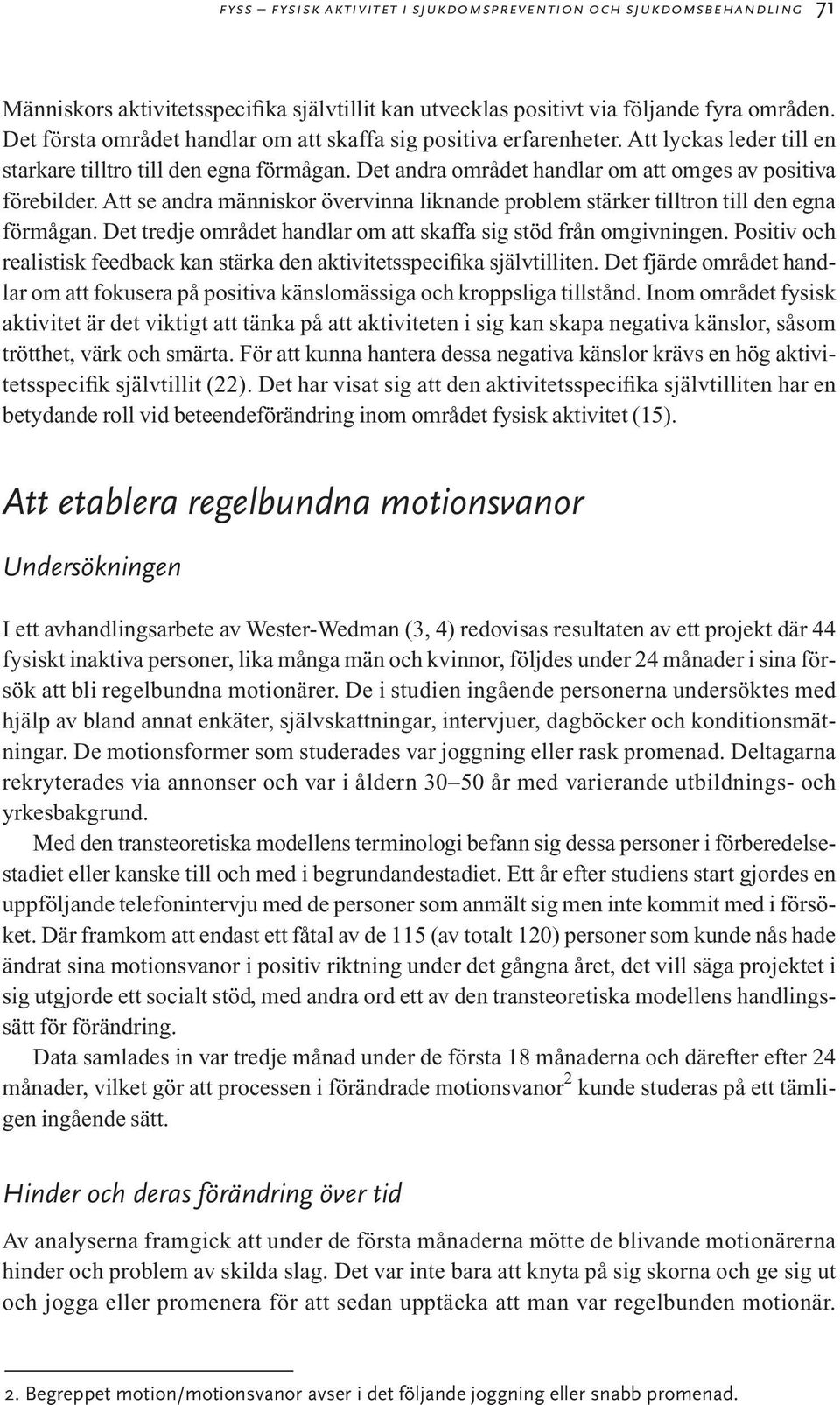 Att se andra människor övervinna liknande problem stärker tilltron till den egna förmågan. Det tredje området handlar om att skaffa sig stöd från omgivningen.