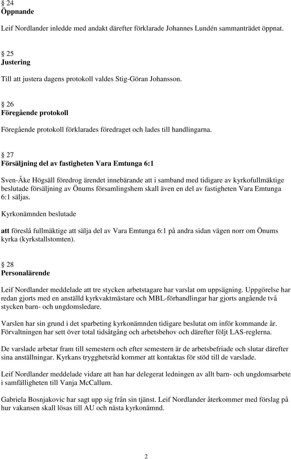 27 Försäljning del av fastigheten Vara Emtunga 6:1 Sven-Åke Högsäll föredrog ärendet innebärande att i samband med tidigare av kyrkofullmäktige beslutade försäljning av Önums församlingshem skall