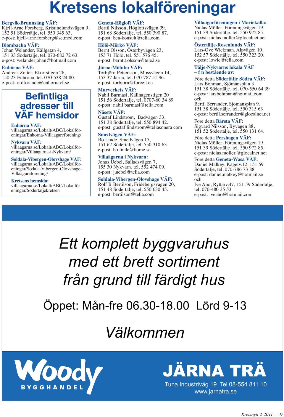 070-538 24 80. e-post: ordforande@enhornavf.se Befintliga adresser till VÄF hemsidor Enhörna VÄF: villaagarna.se/lokalt/abc/lokalföreningar/enhorna-villaagareforening/ Nykvarn VÄF: villaagarna.