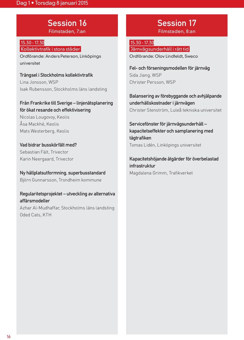 till Sverige linjenätsplanering för ökat resande och effektivisering Nicolas Lougovoy, Keolis Åsa Mackhé, Keolis Mats Westerberg, Keolis Vad bidrar busskörfält med?