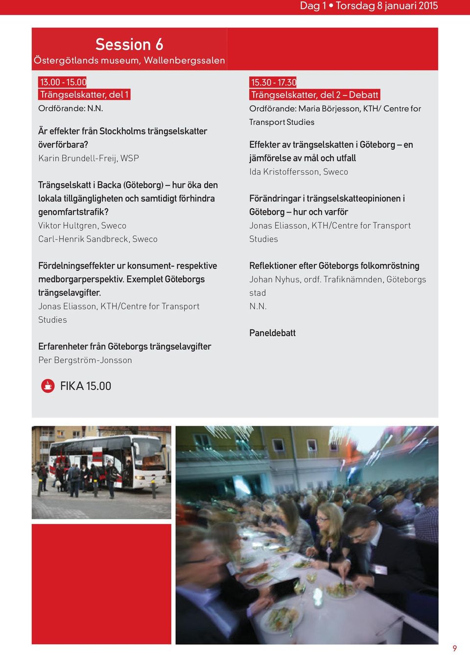 30 Trängselskatter, del 2 Debatt Ordförande: Maria Börjesson, KTH/ Centre for Transport Studies Effekter av trängselskatten i Göteborg en jämförelse av mål och utfall Ida Kristoffersson, Sweco