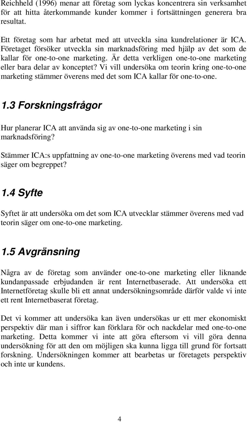 Är detta verkligen one-to-one marketing eller bara delar av konceptet? Vi vill undersöka om teorin kring one-to-one marketing stämmer överens med det som ICA kallar för one-to-one. 1.