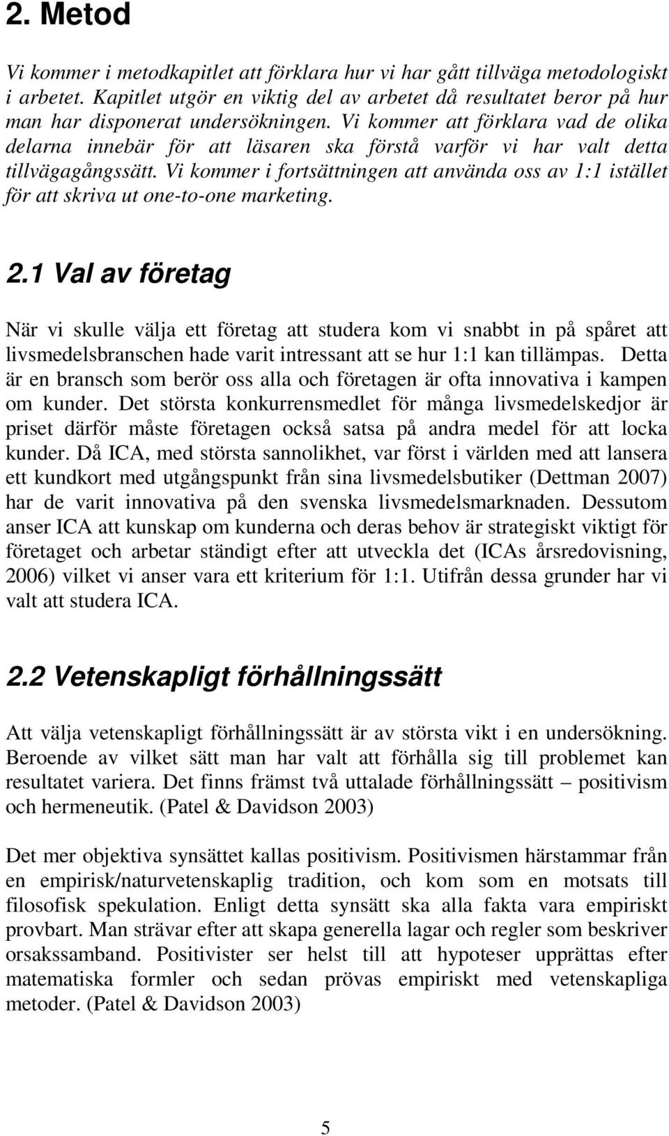 Vi kommer i fortsättningen att använda oss av 1:1 istället för att skriva ut one-to-one marketing. 2.