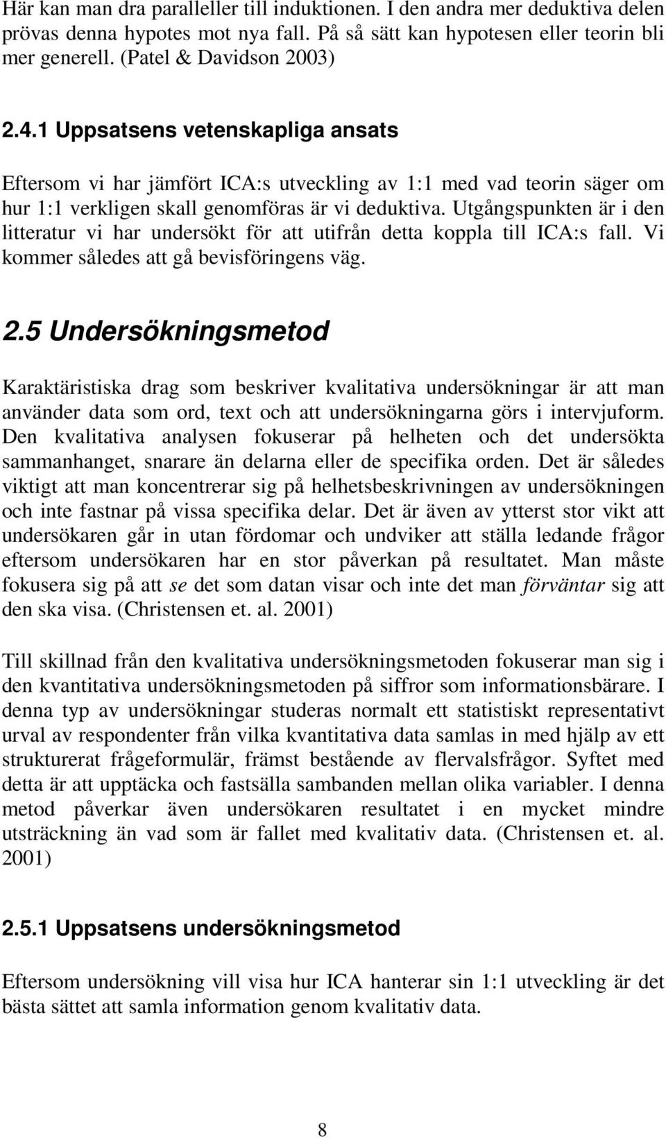 Utgångspunkten är i den litteratur vi har undersökt för att utifrån detta koppla till ICA:s fall. Vi kommer således att gå bevisföringens väg. 2.