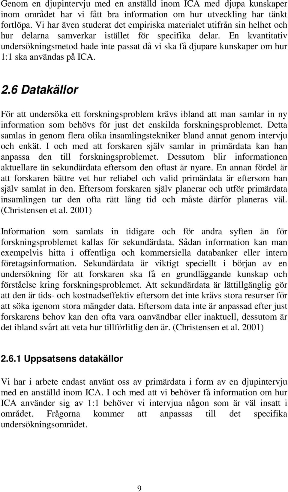 En kvantitativ undersökningsmetod hade inte passat då vi ska få djupare kunskaper om hur 1:1 ska användas på ICA. 2.