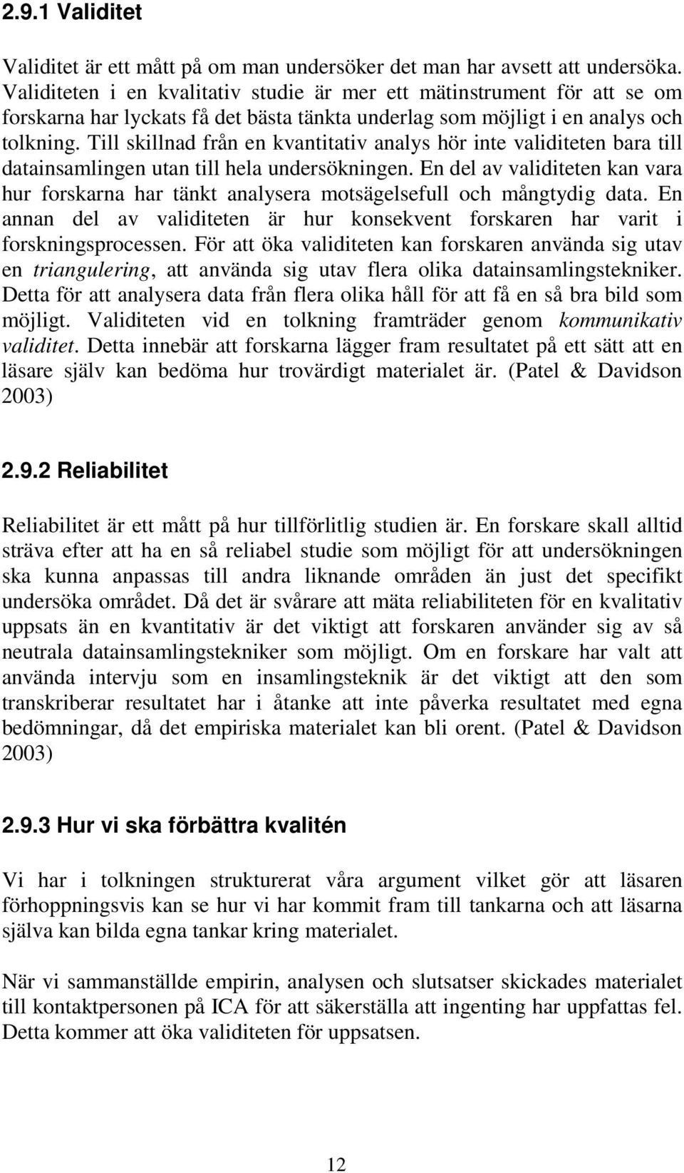 Till skillnad från en kvantitativ analys hör inte validiteten bara till datainsamlingen utan till hela undersökningen.