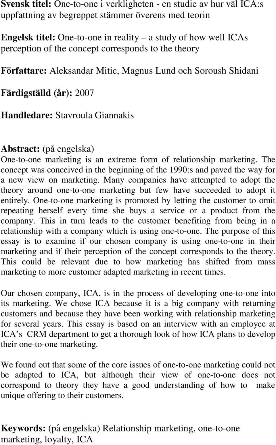 marketing is an extreme form of relationship marketing. The concept was conceived in the beginning of the 1990:s and paved the way for a new view on marketing.