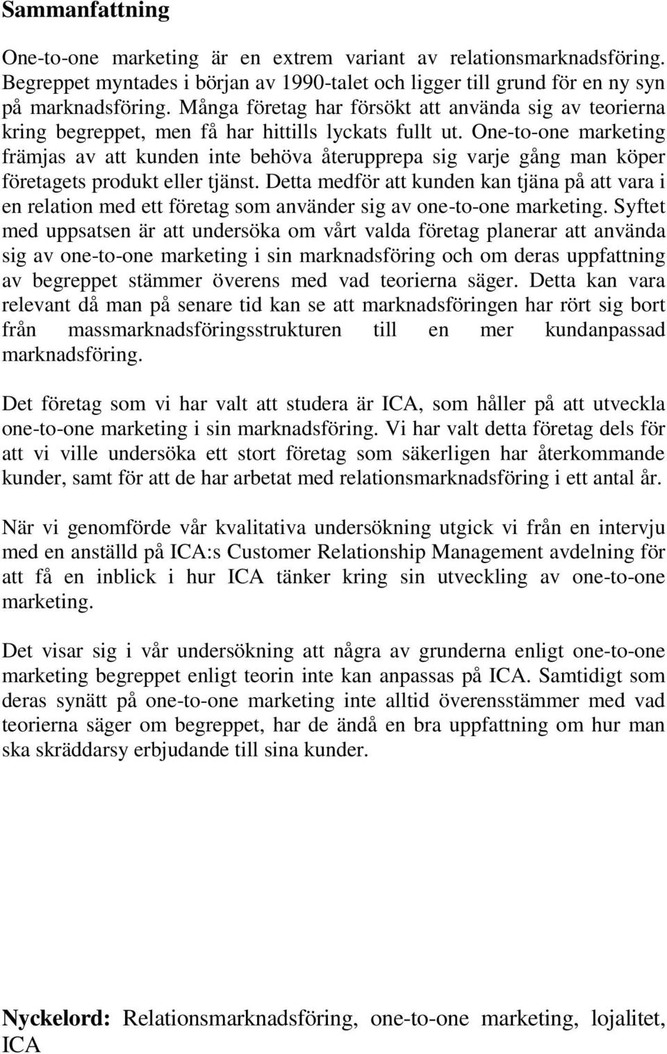 One-to-one marketing främjas av att kunden inte behöva återupprepa sig varje gång man köper företagets produkt eller tjänst.