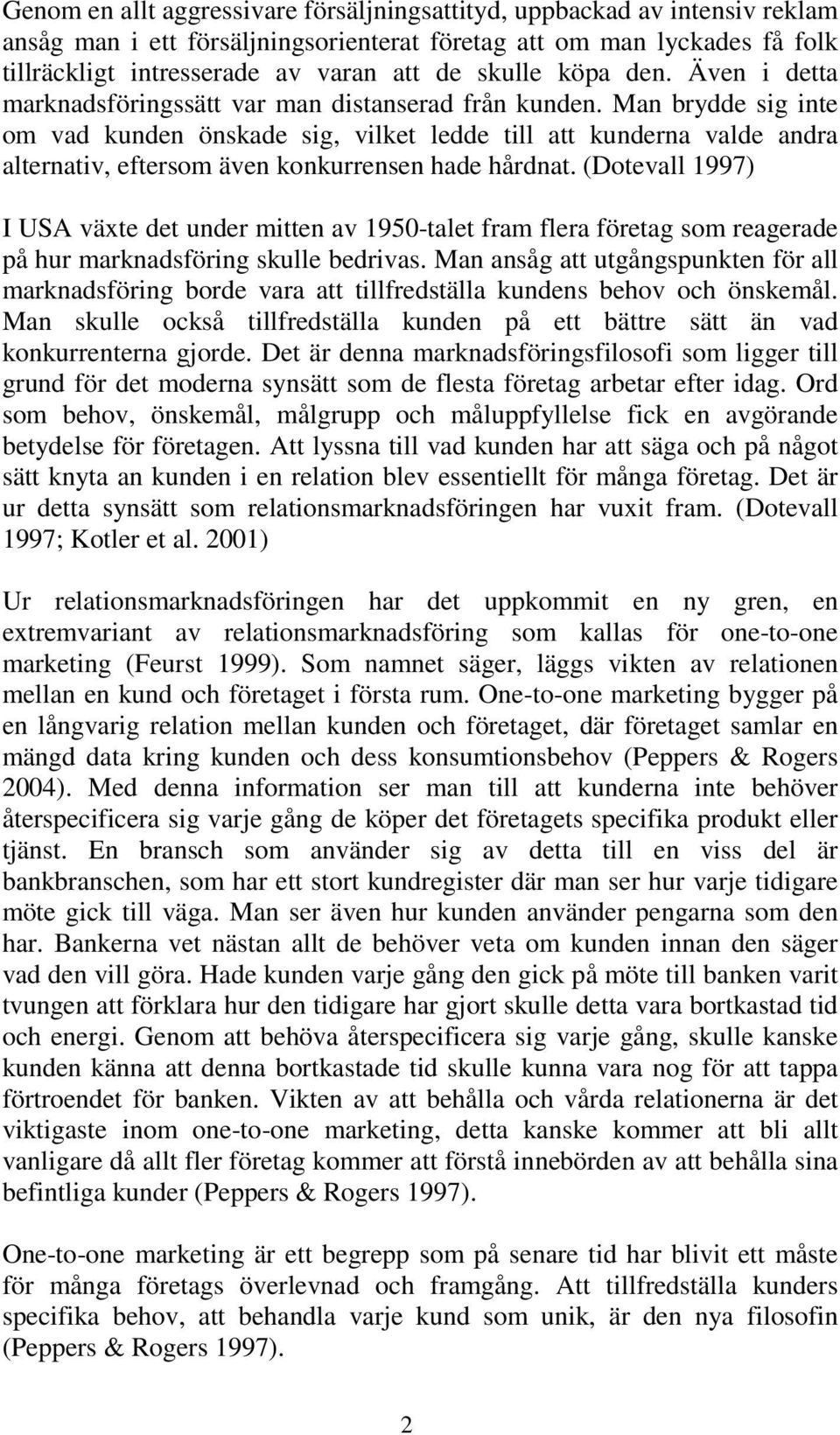 Man brydde sig inte om vad kunden önskade sig, vilket ledde till att kunderna valde andra alternativ, eftersom även konkurrensen hade hårdnat.