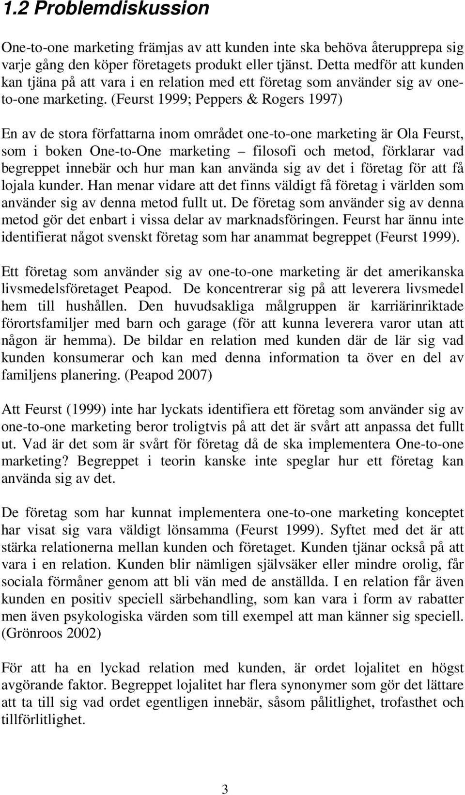 (Feurst 1999; Peppers & Rogers 1997) En av de stora författarna inom området one-to-one marketing är Ola Feurst, som i boken One-to-One marketing filosofi och metod, förklarar vad begreppet innebär