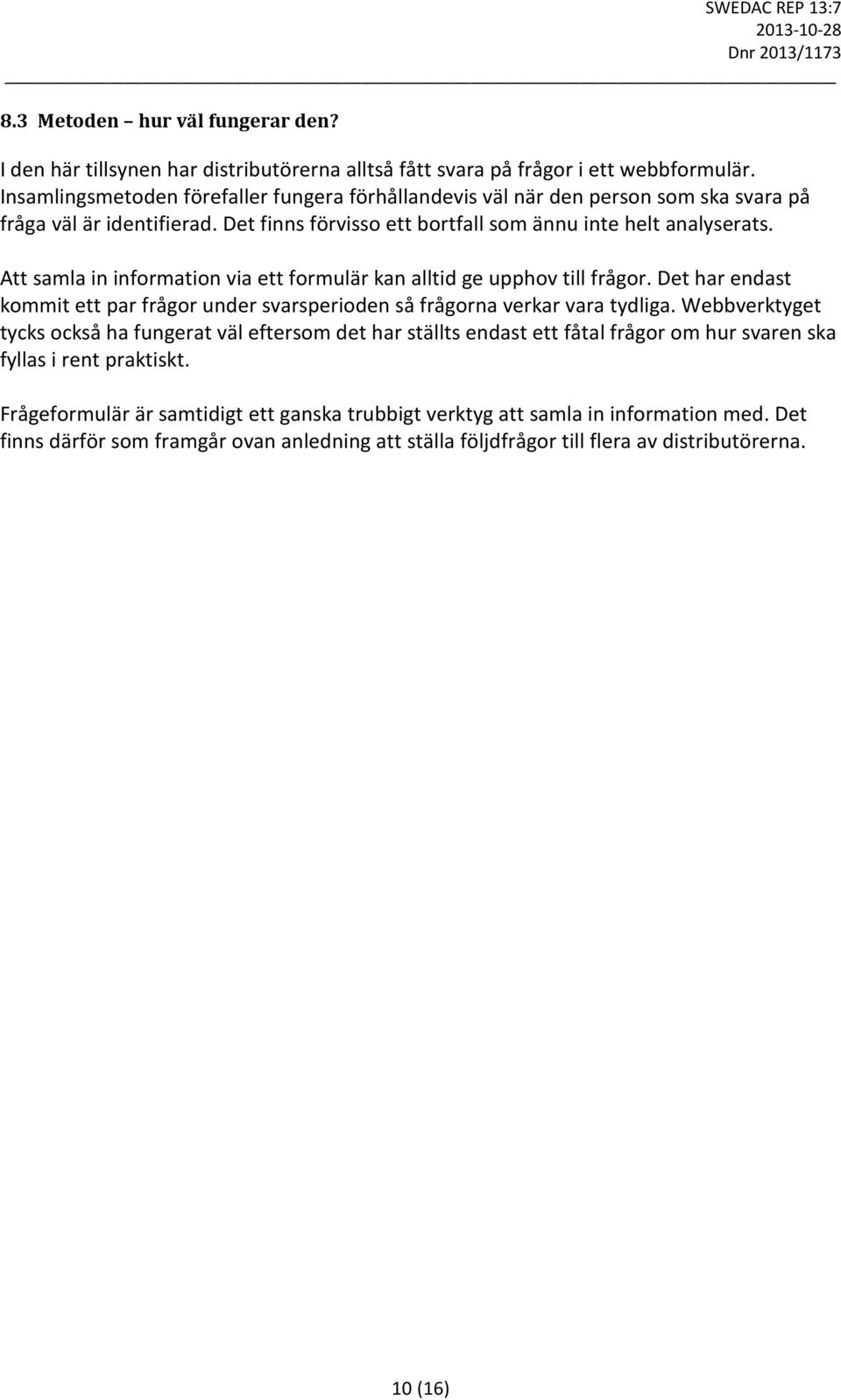 Att samla in information via ett formulär kan alltid ge upphov till frågor. Det har endast kommit ett par frågor under svarsperioden så frågorna verkar vara tydliga.