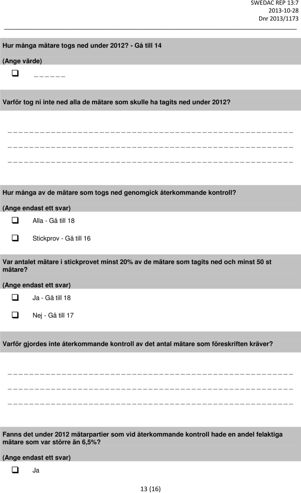 (Ange endast ett svar) Alla - Gå till 18 Stickprov - Gå till 16 Var antalet mätare i stickprovet minst 20% av de mätare som tagits ned och minst 50 st mätare?