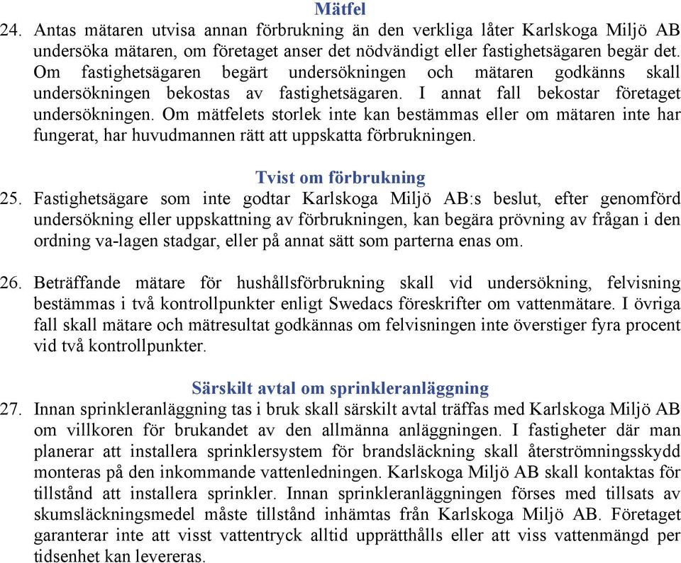 Om mätfelets storlek inte kan bestämmas eller om mätaren inte har fungerat, har huvudmannen rätt att uppskatta förbrukningen. Tvist om förbrukning 25.