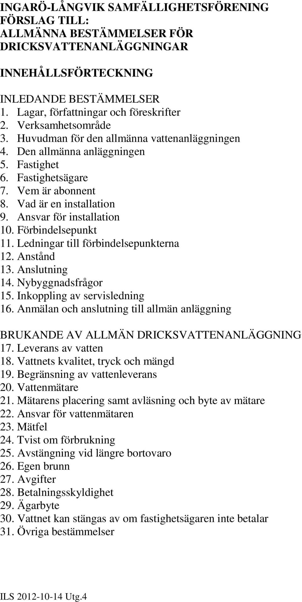 Ansvar för installation 10. Förbindelsepunkt 11. Ledningar till förbindelsepunkterna 12. Anstånd 13. Anslutning 14. Nybyggnadsfrågor 15. Inkoppling av servisledning 16.