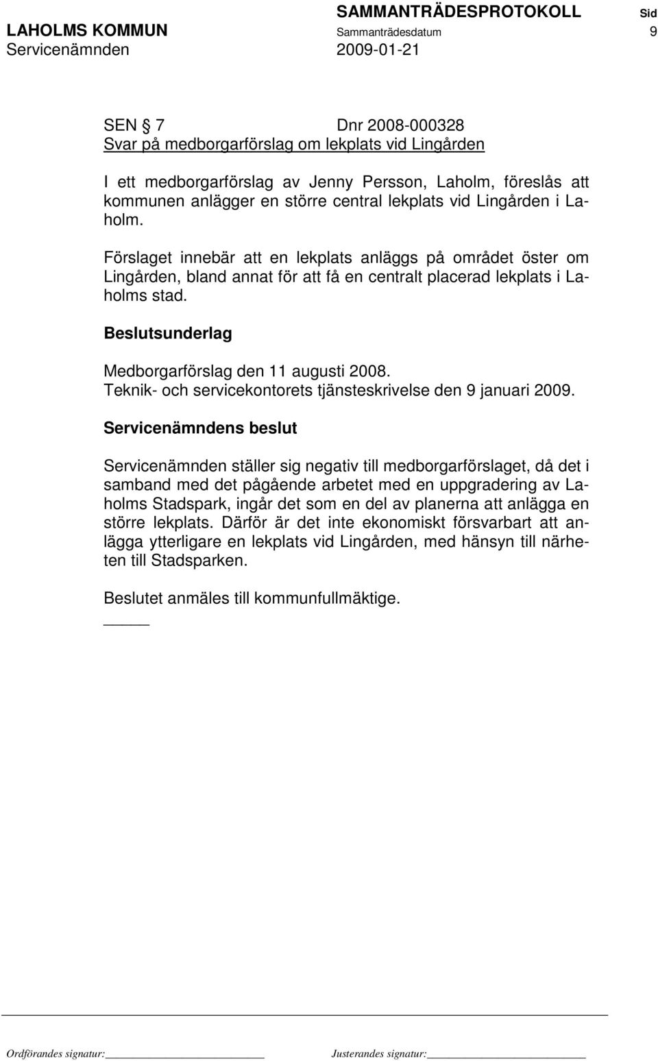 Beslutsunderlag Medborgarförslag den 11 augusti 2008. Teknik- och servicekontorets tjänsteskrivelse den 9 januari 2009.