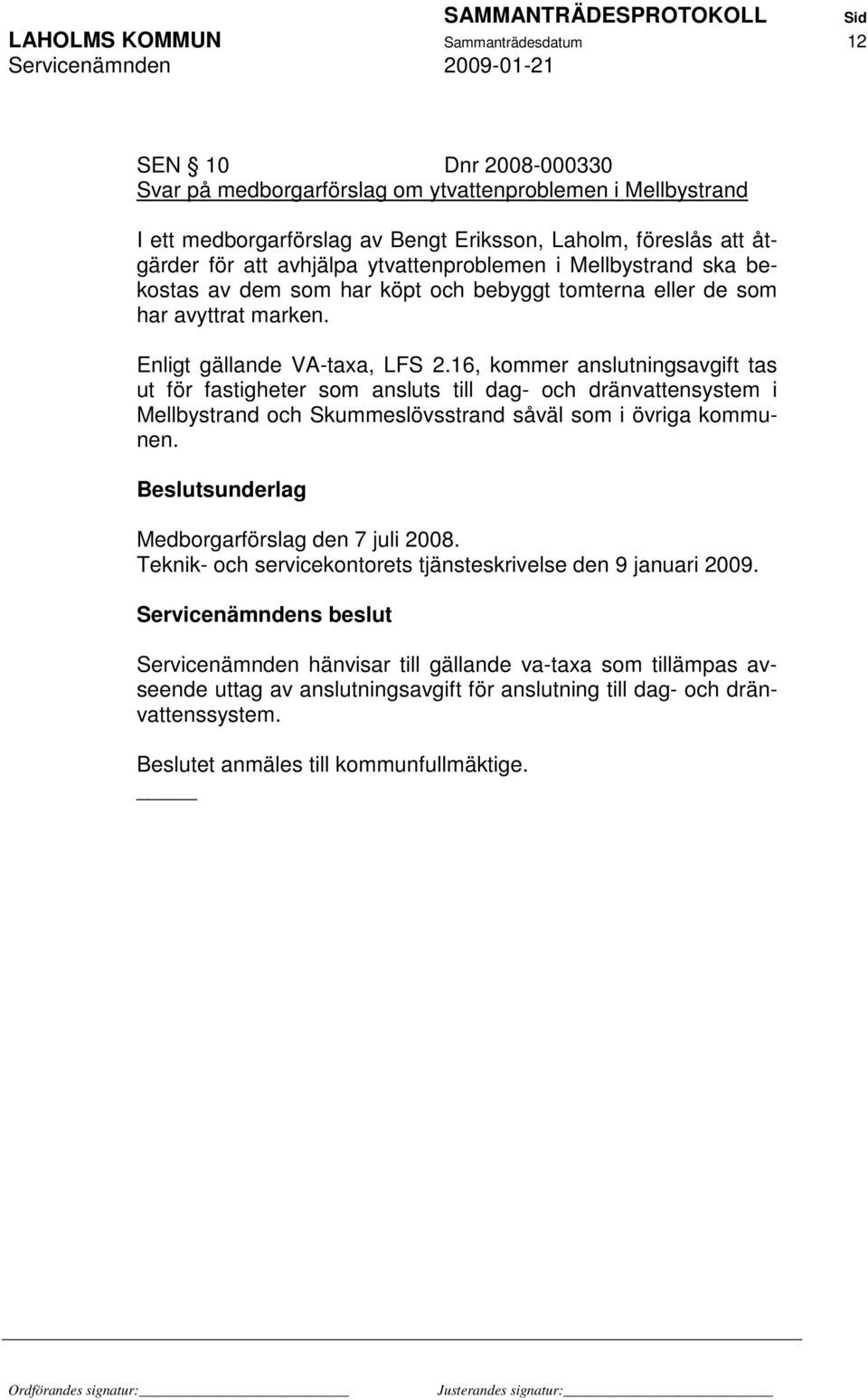 16, kommer anslutningsavgift tas ut för fastigheter som ansluts till dag- och dränvattensystem i Mellbystrand och Skummeslövsstrand såväl som i övriga kommunen.