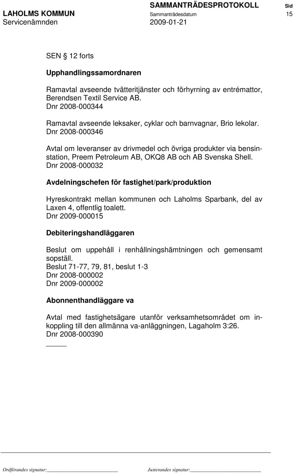 Dnr 2008-000346 Avtal om leveranser av drivmedel och övriga produkter via bensinstation, Preem Petroleum AB, OKQ8 AB och AB Svenska Shell.