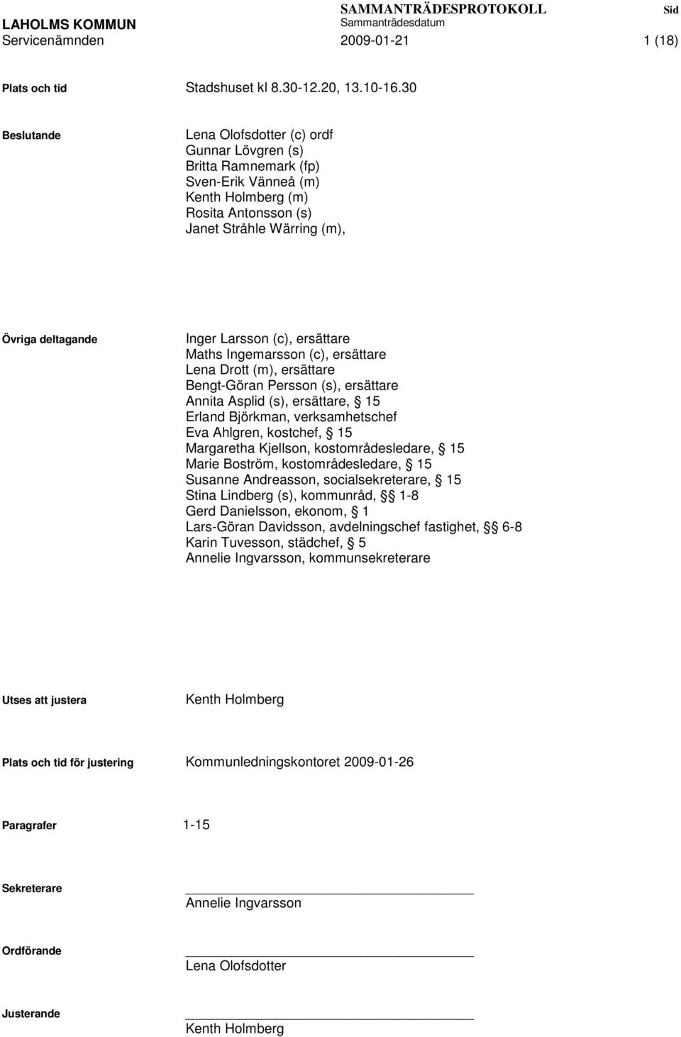 Larsson (c), ersättare Maths Ingemarsson (c), ersättare Lena Drott (m), ersättare Bengt-Göran Persson (s), ersättare Annita Asplid (s), ersättare, 15 Erland Björkman, verksamhetschef Eva Ahlgren,