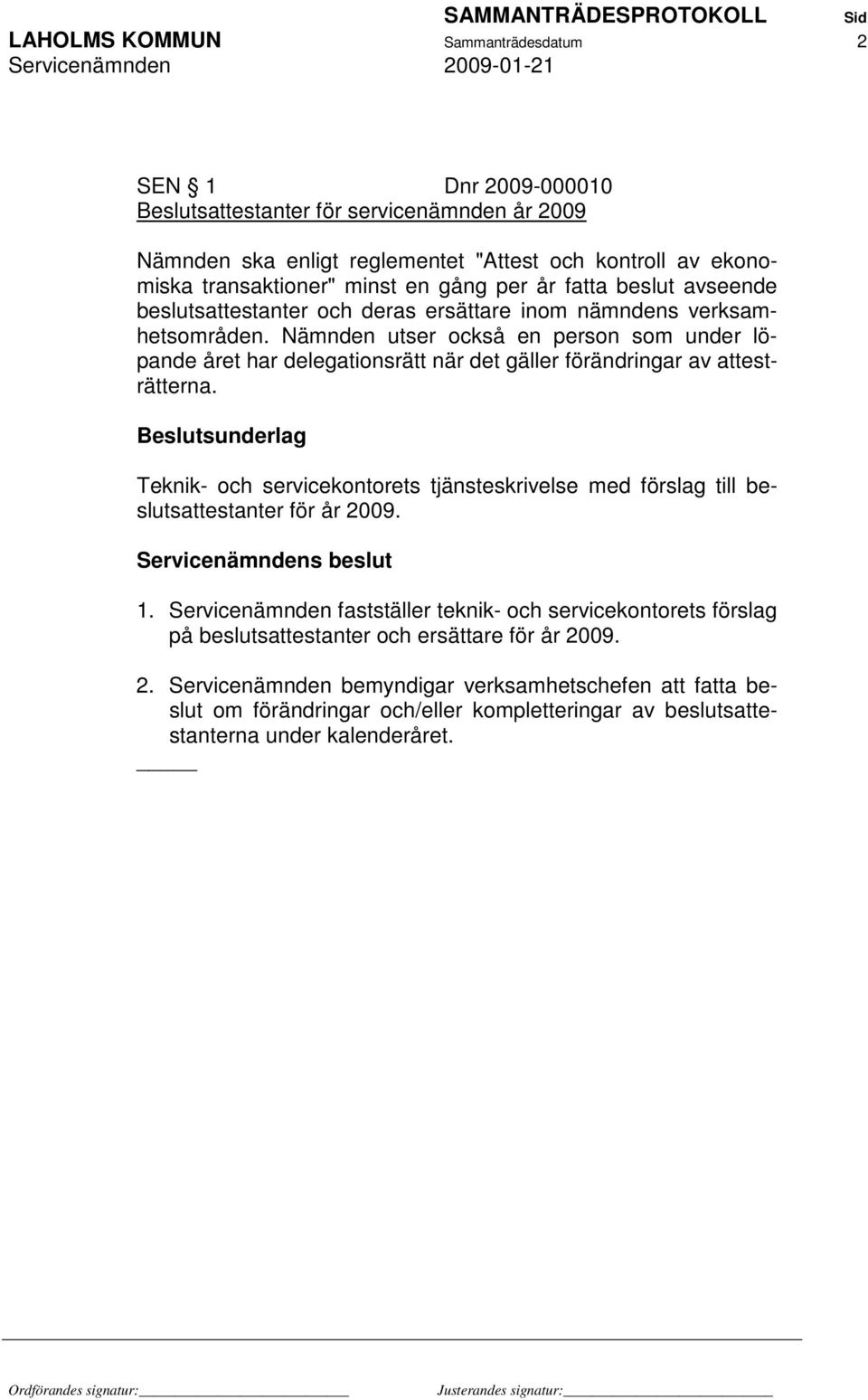 Nämnden utser också en person som under löpande året har delegationsrätt när det gäller förändringar av attesträtterna.