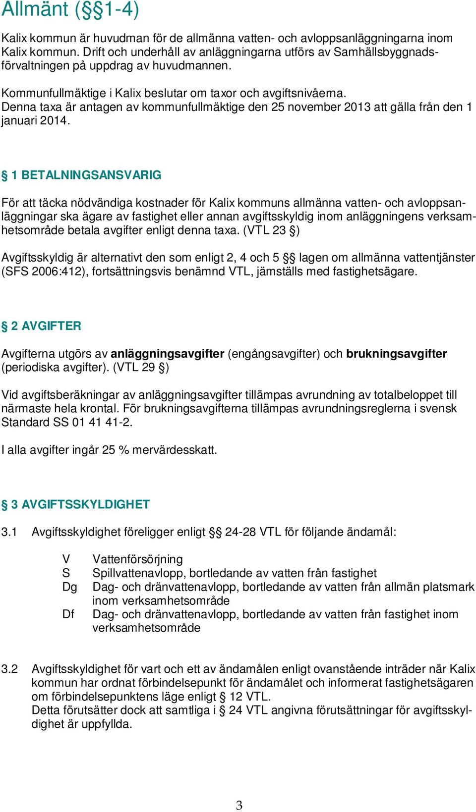 Denna taxa är antagen av kommunfullmäktige den 25 november 2013 att gälla från den 1 januari 2014.