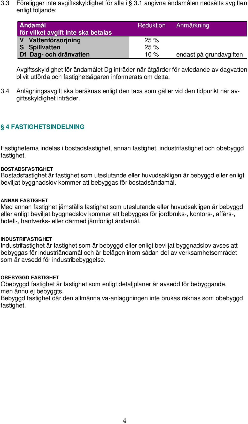 på grundavgiften Avgiftsskyldighet för ändamålet Dg inträder när åtgärder för avledande av dagvatten blivit utförda och fastighetsägaren informerats om detta. 3.