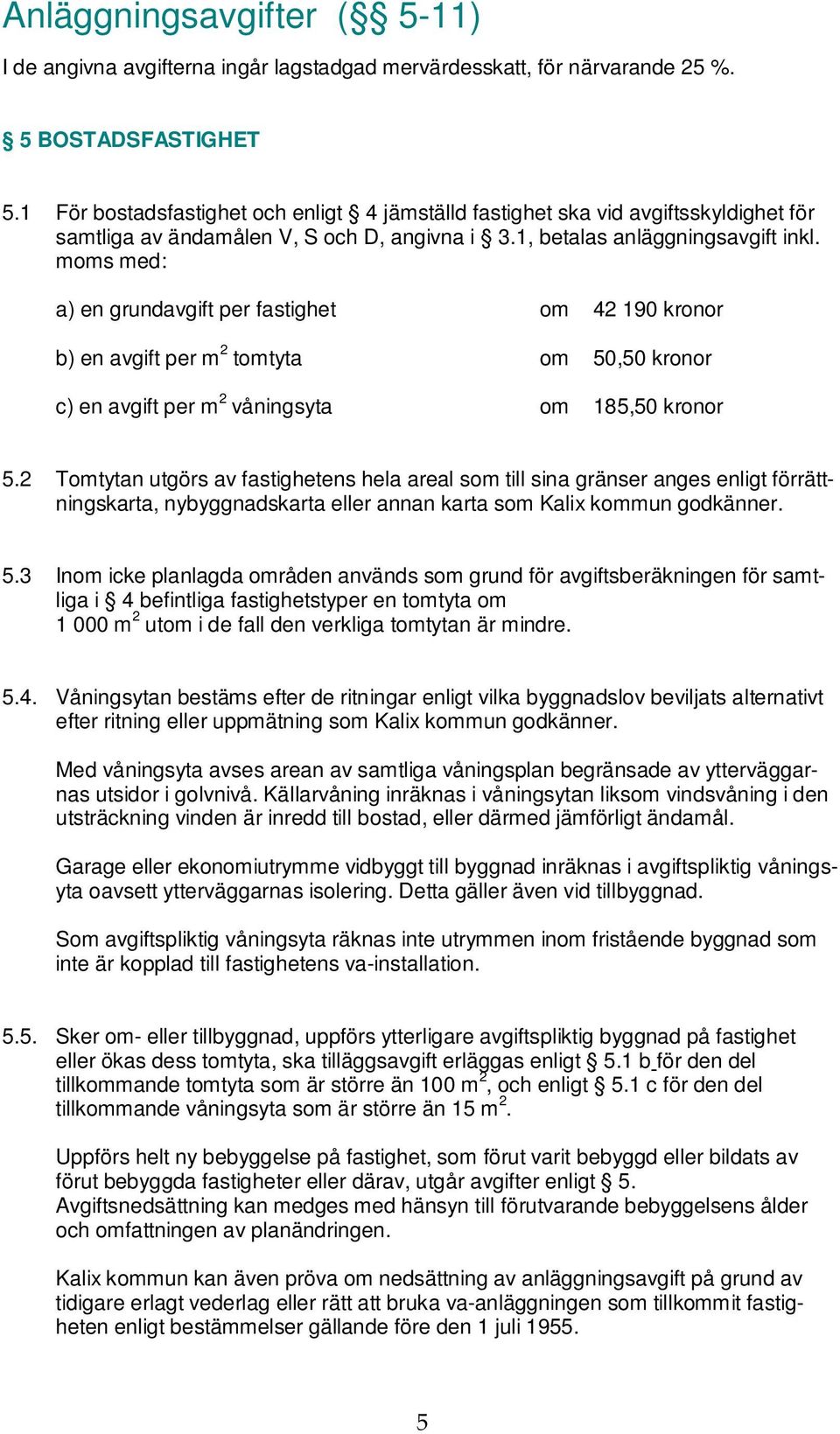 moms med: a) en grundavgift per fastighet om 42 190 kronor b) en avgift per m 2 tomtyta om 50,50 kronor c) en avgift per m 2 våningsyta om 185,50 kronor 5.