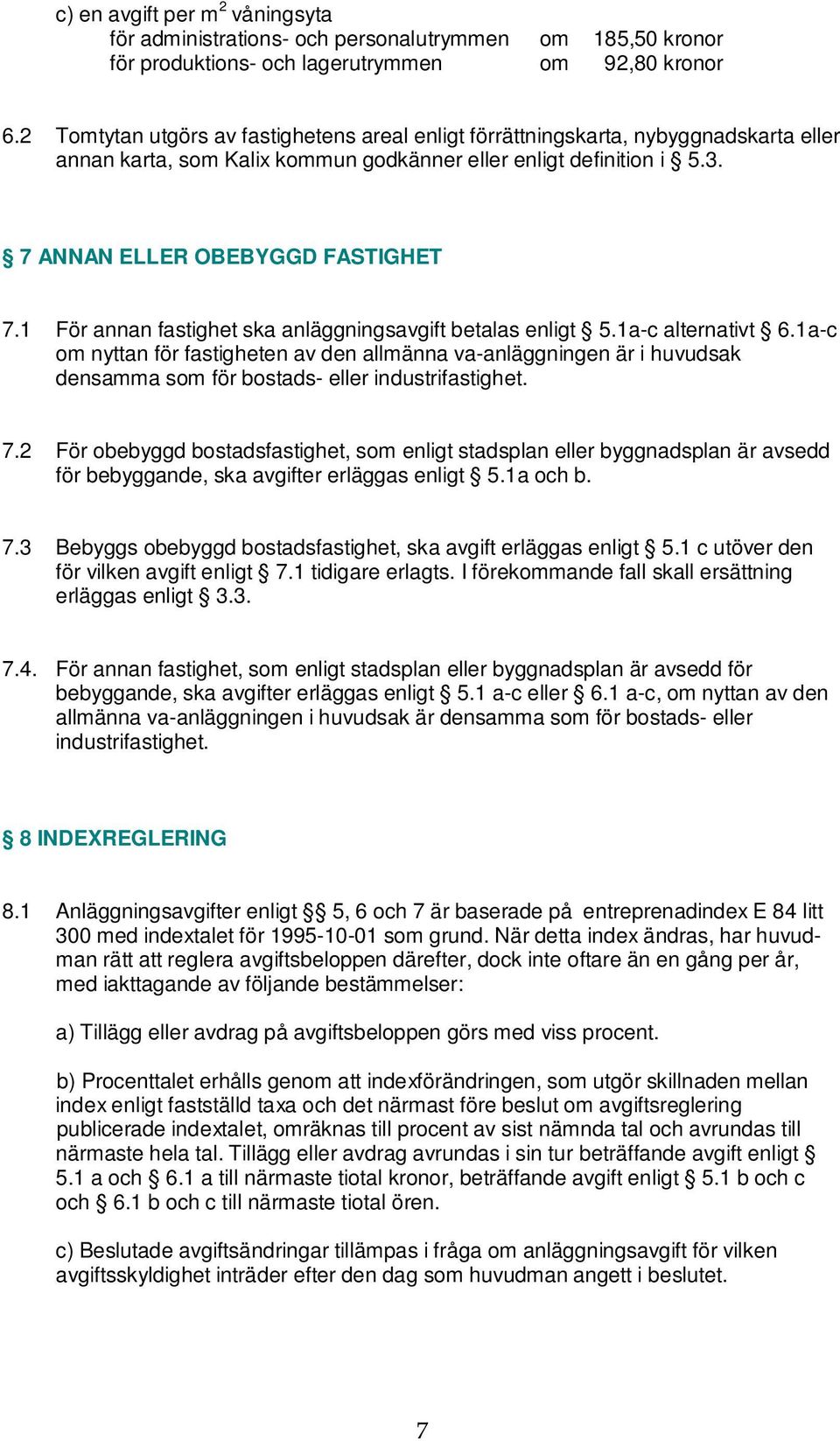 1 För annan fastighet ska anläggningsavgift betalas enligt 5.1a-c alternativt 6.