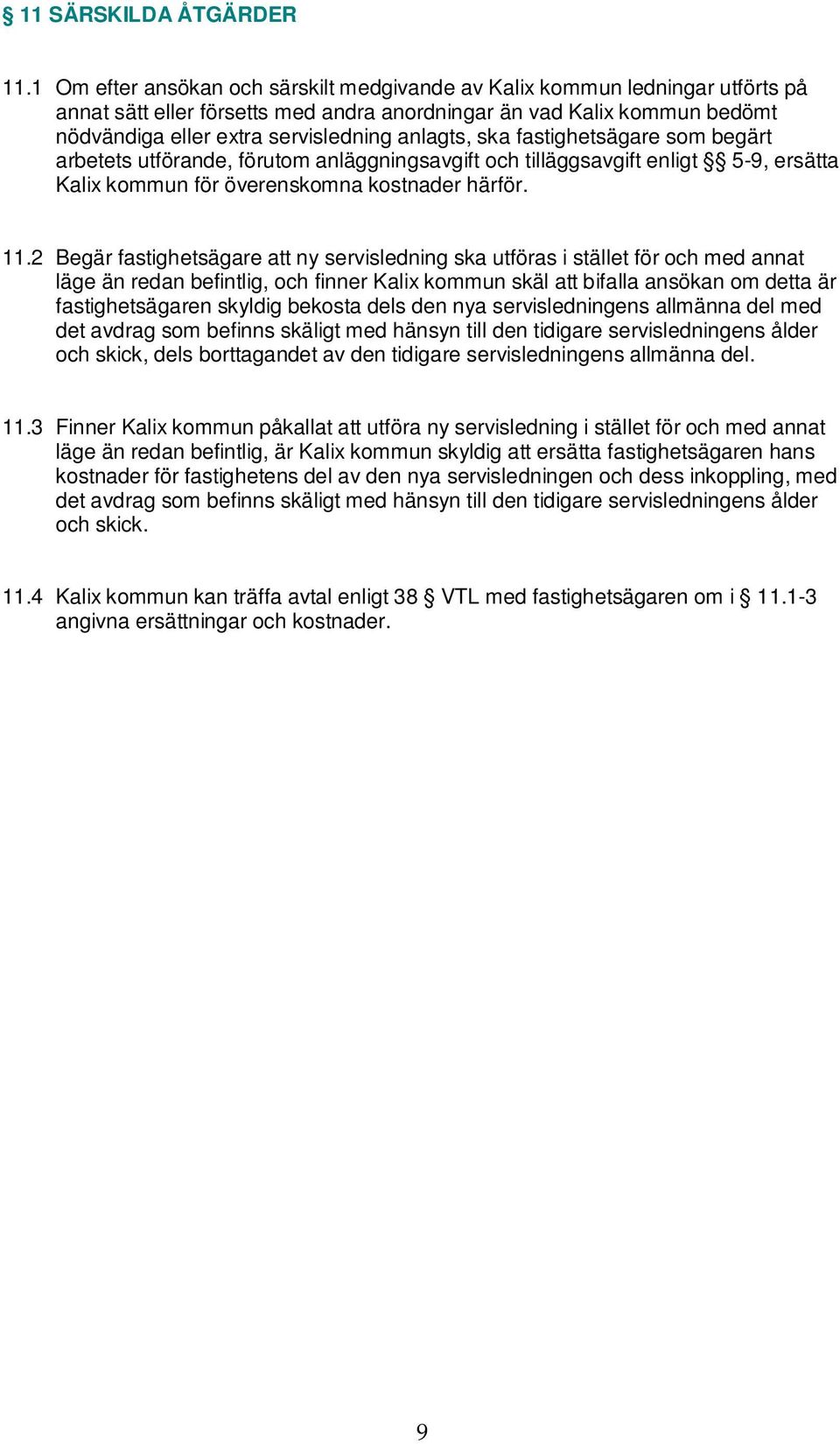 anlagts, ska fastighetsägare som begärt arbetets utförande, förutom anläggningsavgift och tilläggsavgift enligt 5-9, ersätta Kalix kommun för överenskomna kostnader härför. 11.