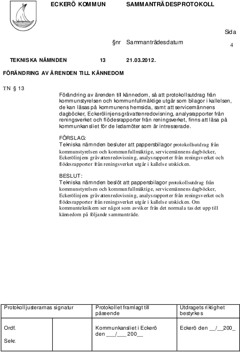 kommunens hemsida, samt att servicemännens dagböcker, Eckerölinjens gråvattenredovisning, analysrapporter från reningsverket och flödesrapporter från reningsverket, finns att läsa på kommunkan sliet