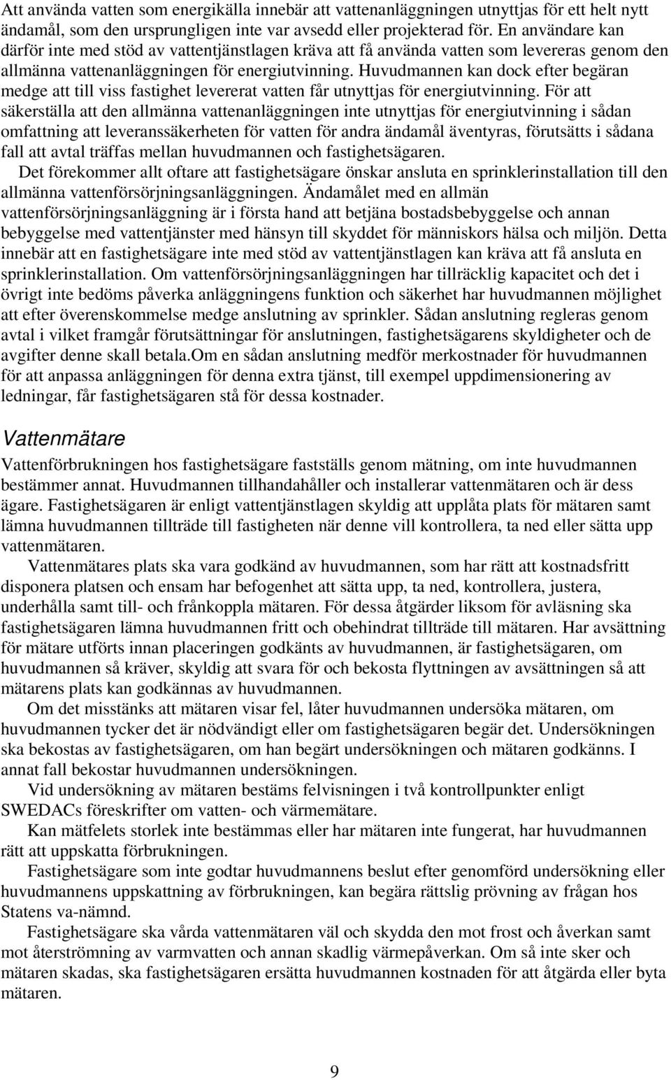 Huvudmannen kan dock efter begäran medge att till viss fastighet levererat vatten får utnyttjas för energiutvinning.