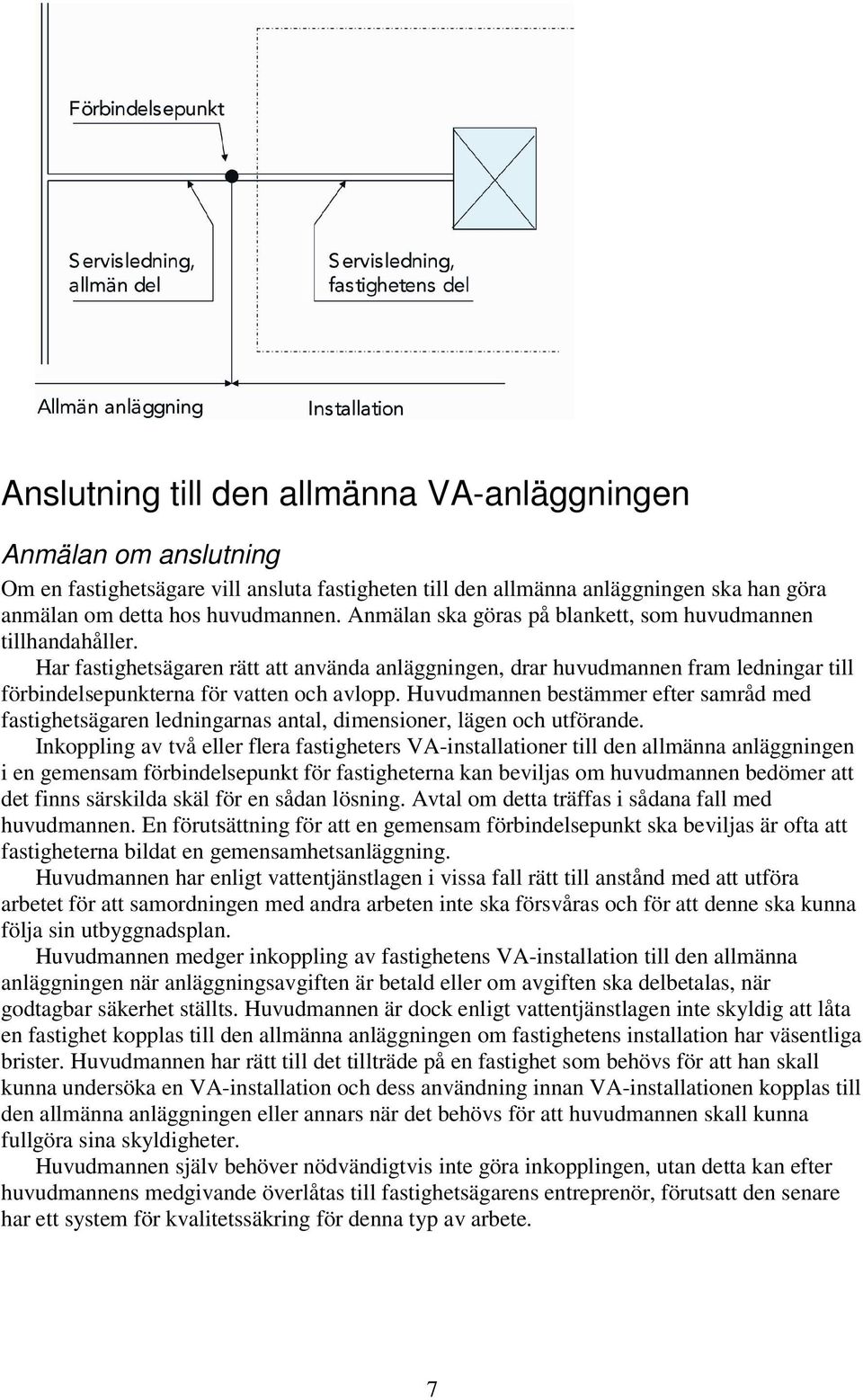 Huvudmannen bestämmer efter samråd med fastighetsägaren ledningarnas antal, dimensioner, lägen och utförande.