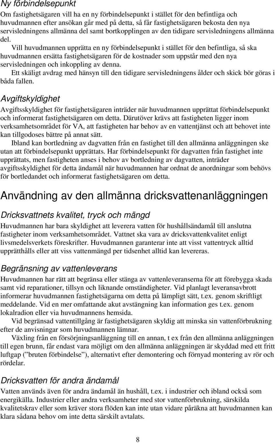 Vill huvudmannen upprätta en ny förbindelsepunkt i stället för den befintliga, så ska huvudmannen ersätta fastighetsägaren för de kostnader som uppstår med den nya servisledningen och inkoppling av