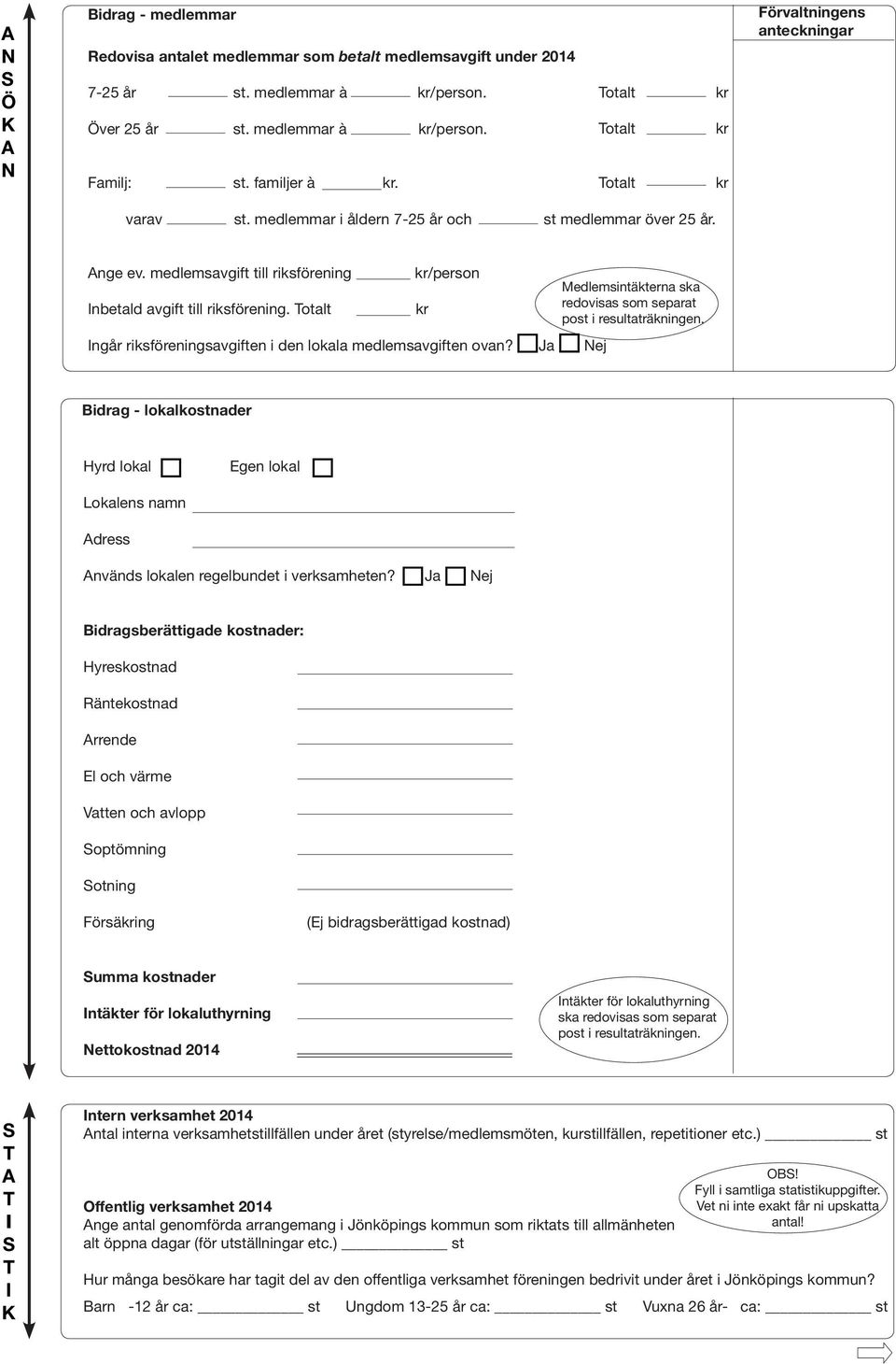 medlemsavgift till riksförening /person Medlemsintäkterna ska redovisas som separat nbetald avgift till riksförening. otalt post i re sul tat räk ning en.