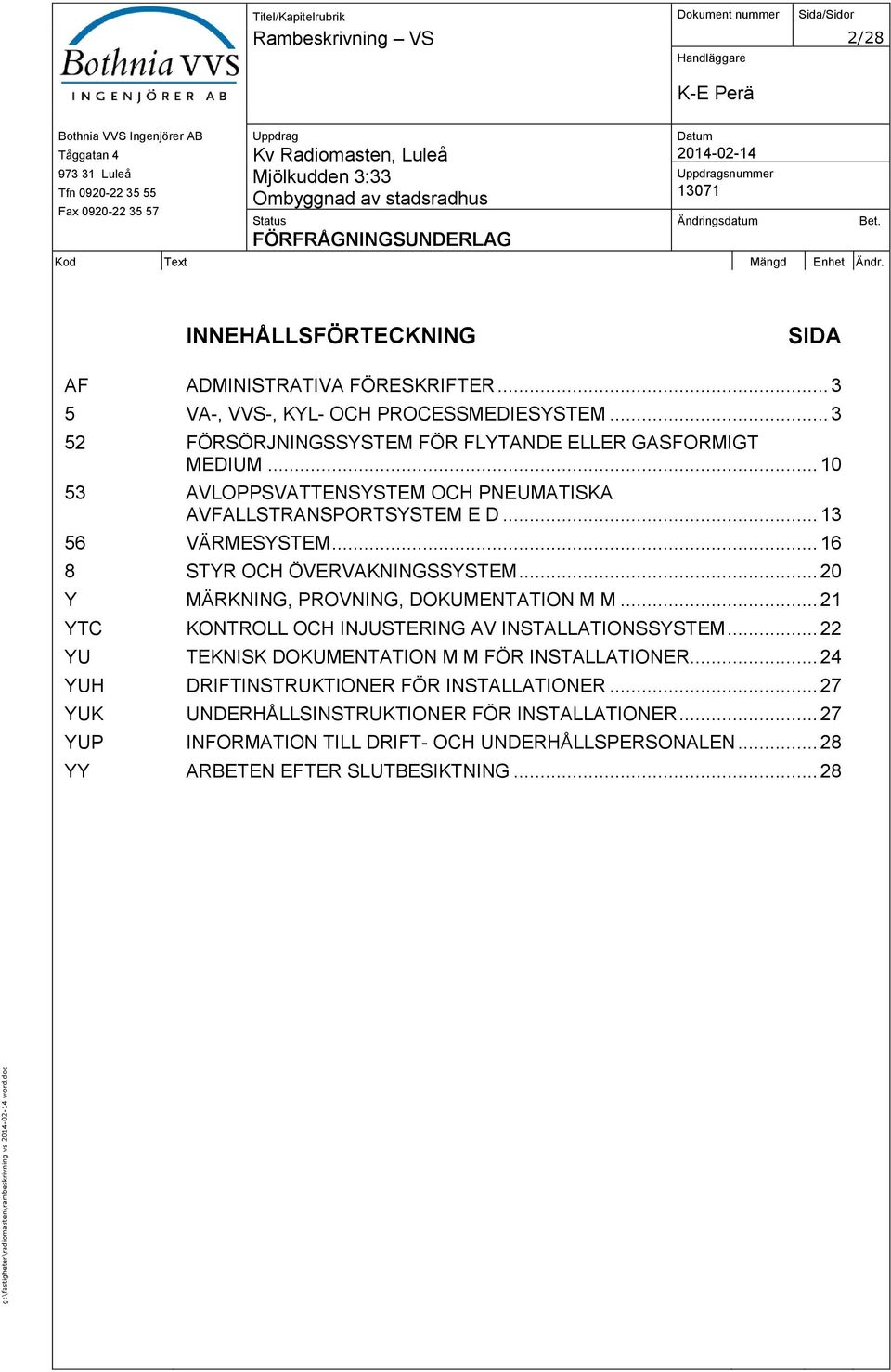 .. 16 8 STYR OCH ÖVERVAKNINGSSYSTEM... 20 Y MÄRKNING, PROVNING, DOKUMENTATION M M... 21 YTC KONTROLL OCH INJUSTERING AV INSTALLATIONSSYSTEM.