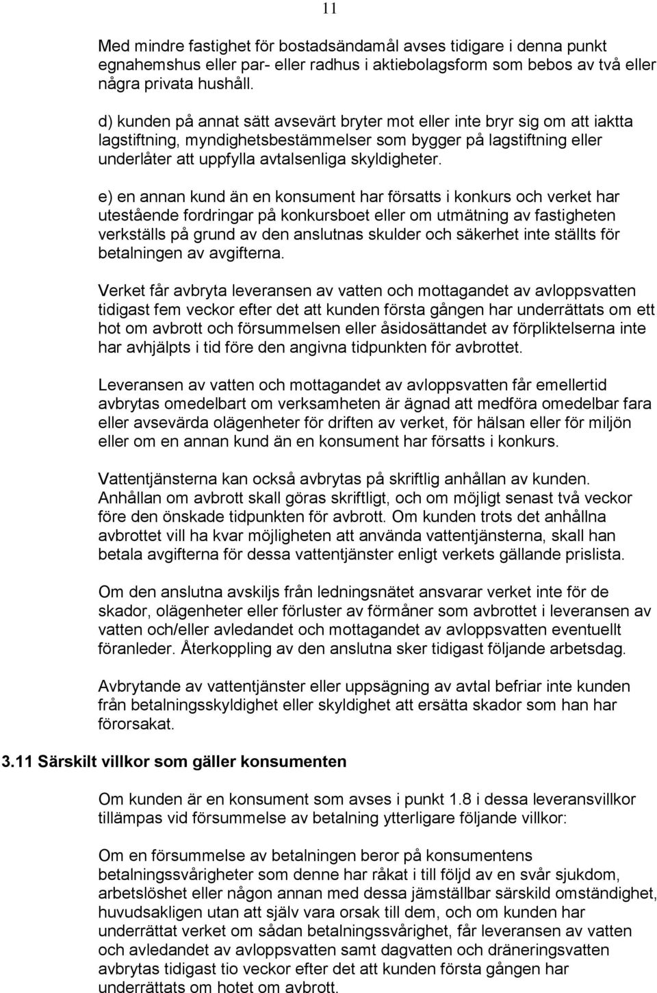 e) en annan kund än en konsument har försatts i konkurs och verket har utestående fordringar på konkursboet eller om utmätning av fastigheten verkställs på grund av den anslutnas skulder och säkerhet