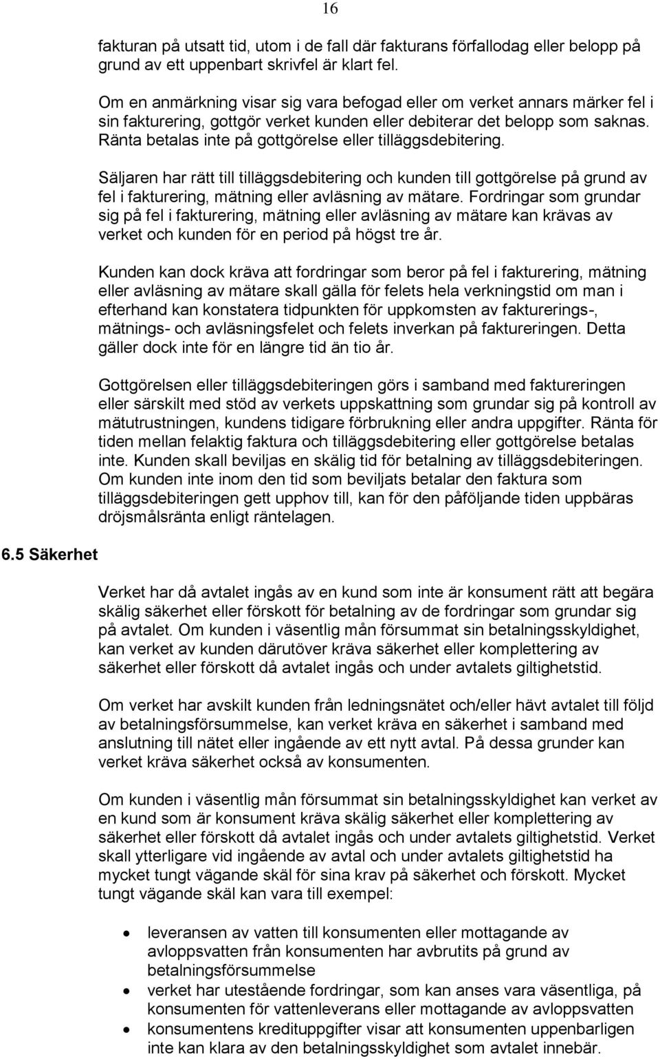 Ränta betalas inte på gottgörelse eller tilläggsdebitering. Säljaren har rätt till tilläggsdebitering och kunden till gottgörelse på grund av fel i fakturering, mätning eller avläsning av mätare.