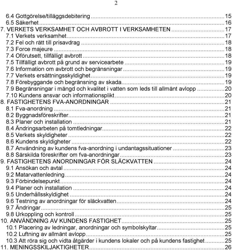 .. 19 7.8 Förebyggande och begränsning av skada... 19 7.9 Begränsningar i mängd och kvalitet i vatten som leds till allmänt avlopp... 20 7.10 Kundens ansvar och informationsplikt... 20 8.