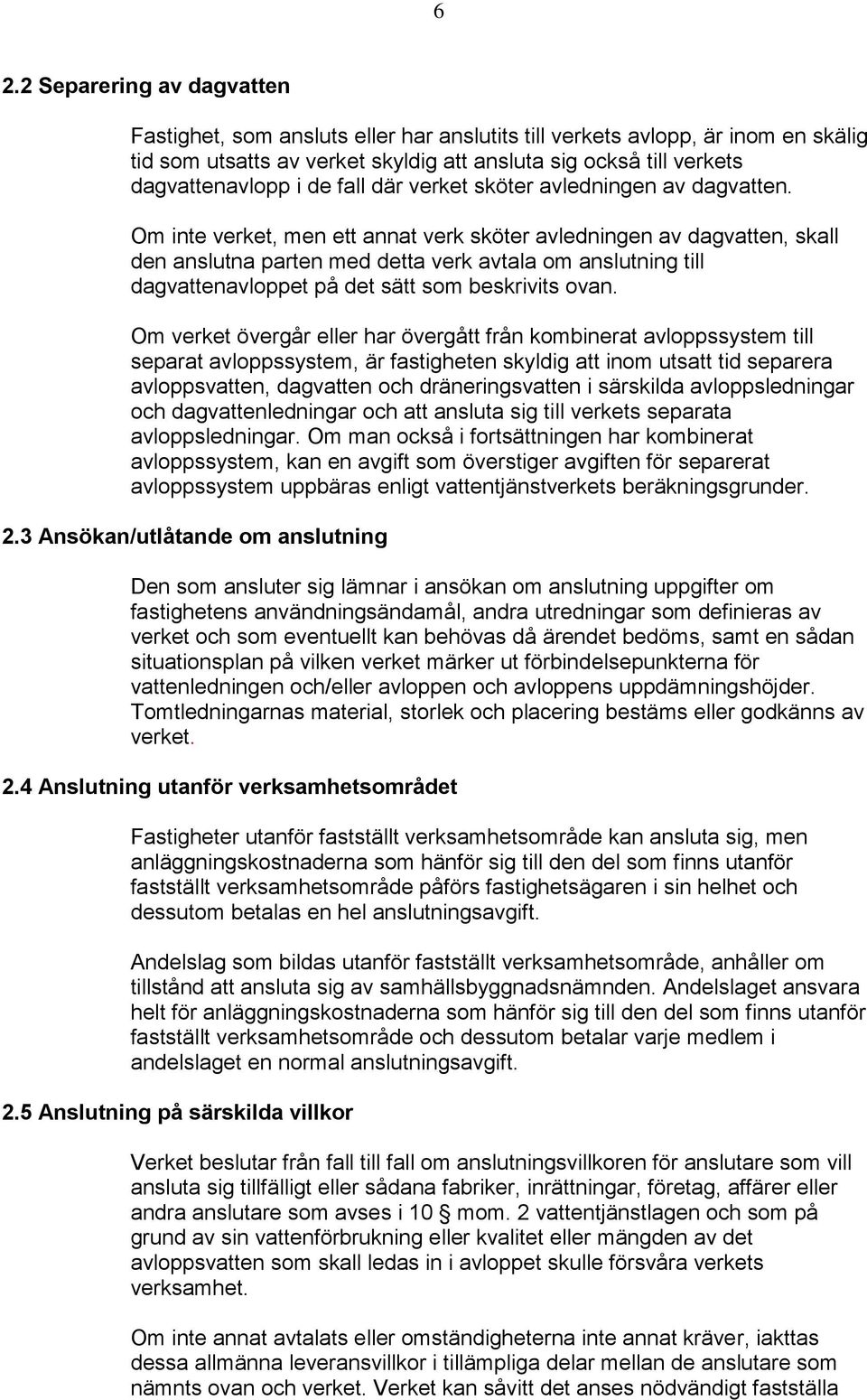 Om inte verket, men ett annat verk sköter avledningen av dagvatten, skall den anslutna parten med detta verk avtala om anslutning till dagvattenavloppet på det sätt som beskrivits ovan.