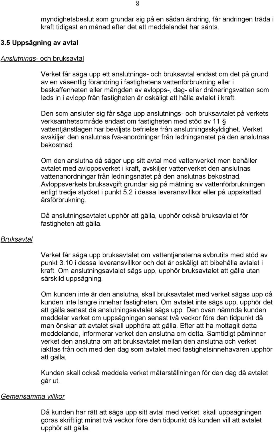 i beskaffenheten eller mängden av avlopps-, dag- eller dräneringsvatten som leds in i avlopp från fastigheten är oskäligt att hålla avtalet i kraft.