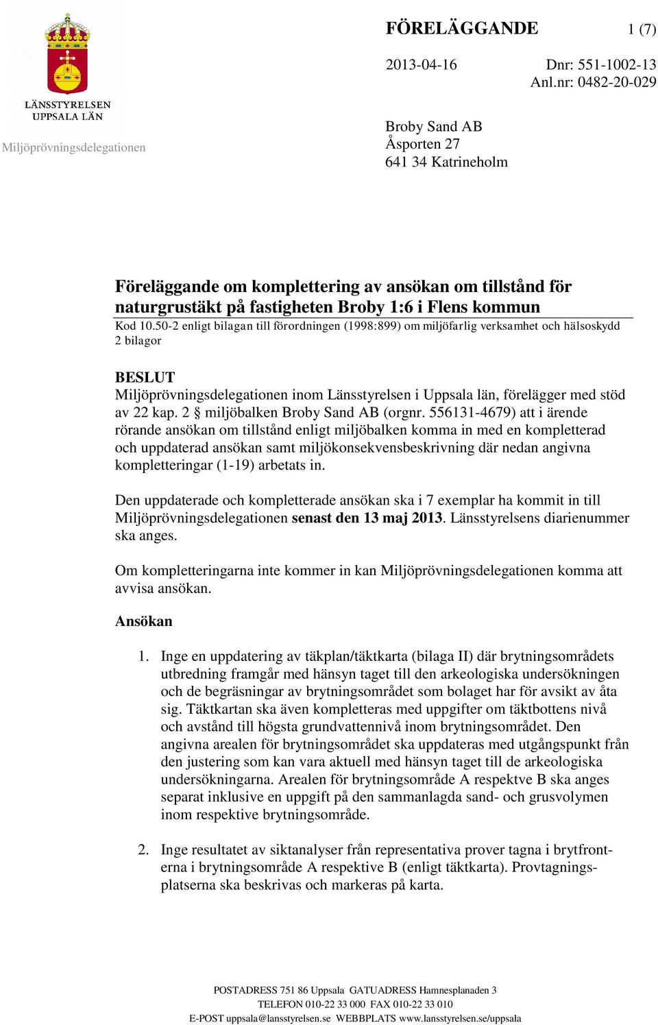 50-2 enligt bilagan till förordningen (1998:899) om miljöfarlig verksamhet och hälsoskydd 2 bilagor BESLUT inom Länsstyrelsen i Uppsala län, förelägger med stöd av 22 kap.