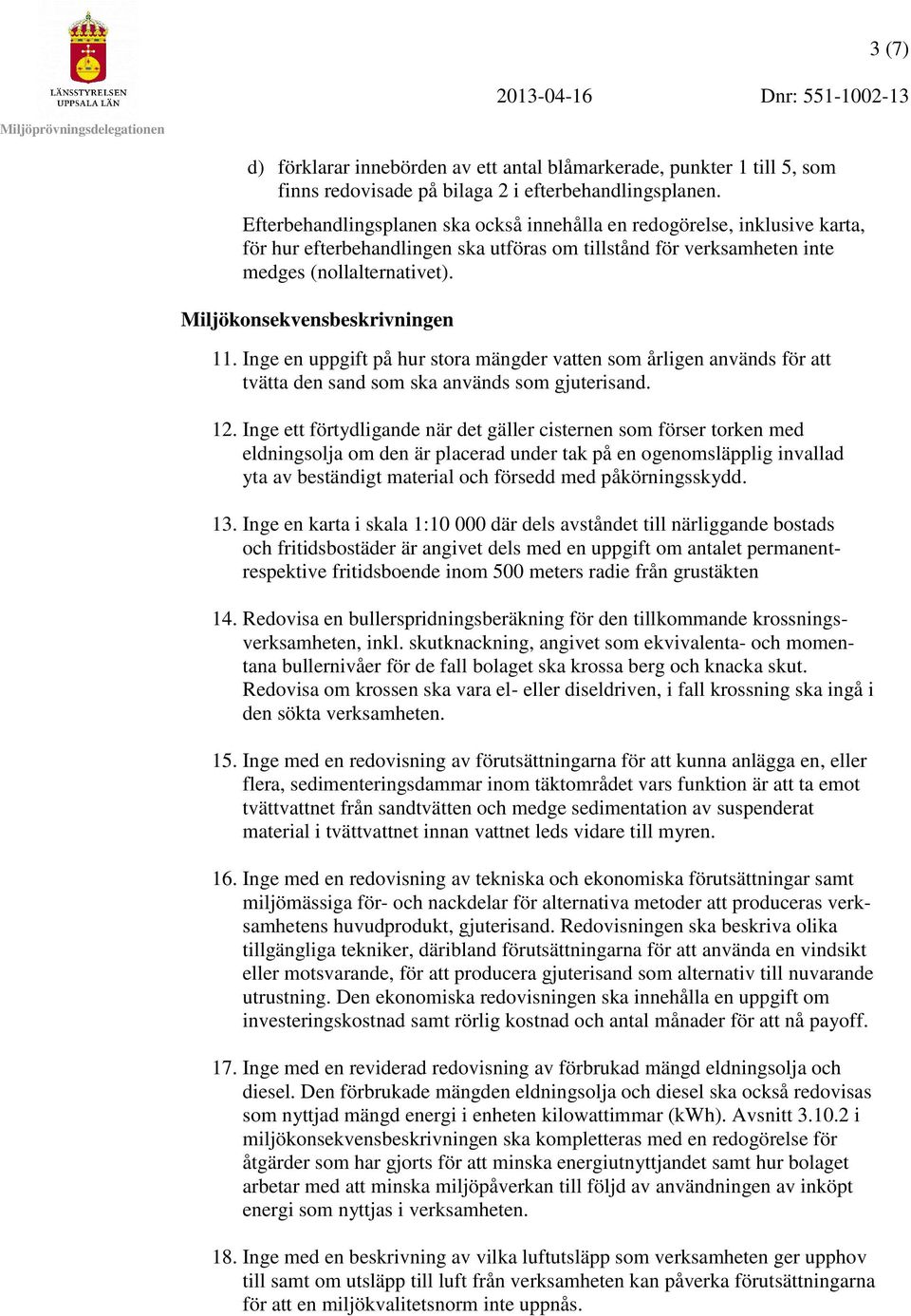 Miljökonsekvensbeskrivningen 11. Inge en uppgift på hur stora mängder vatten som årligen används för att tvätta den sand som ska används som gjuterisand. 12.