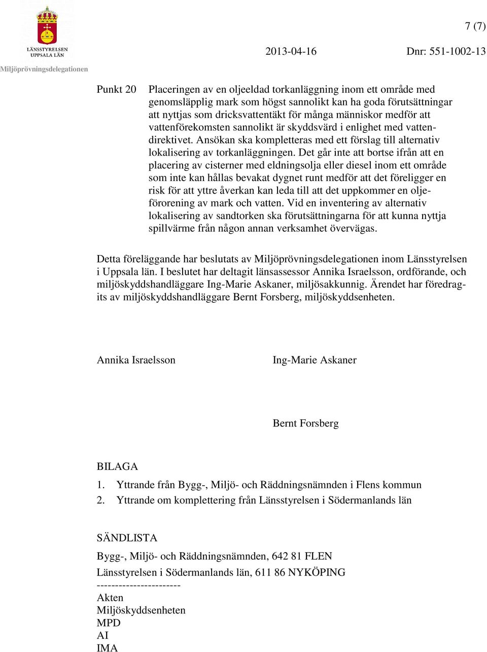 Det går inte att bortse ifrån att en placering av cisterner med eldningsolja eller diesel inom ett område som inte kan hållas bevakat dygnet runt medför att det föreligger en risk för att yttre