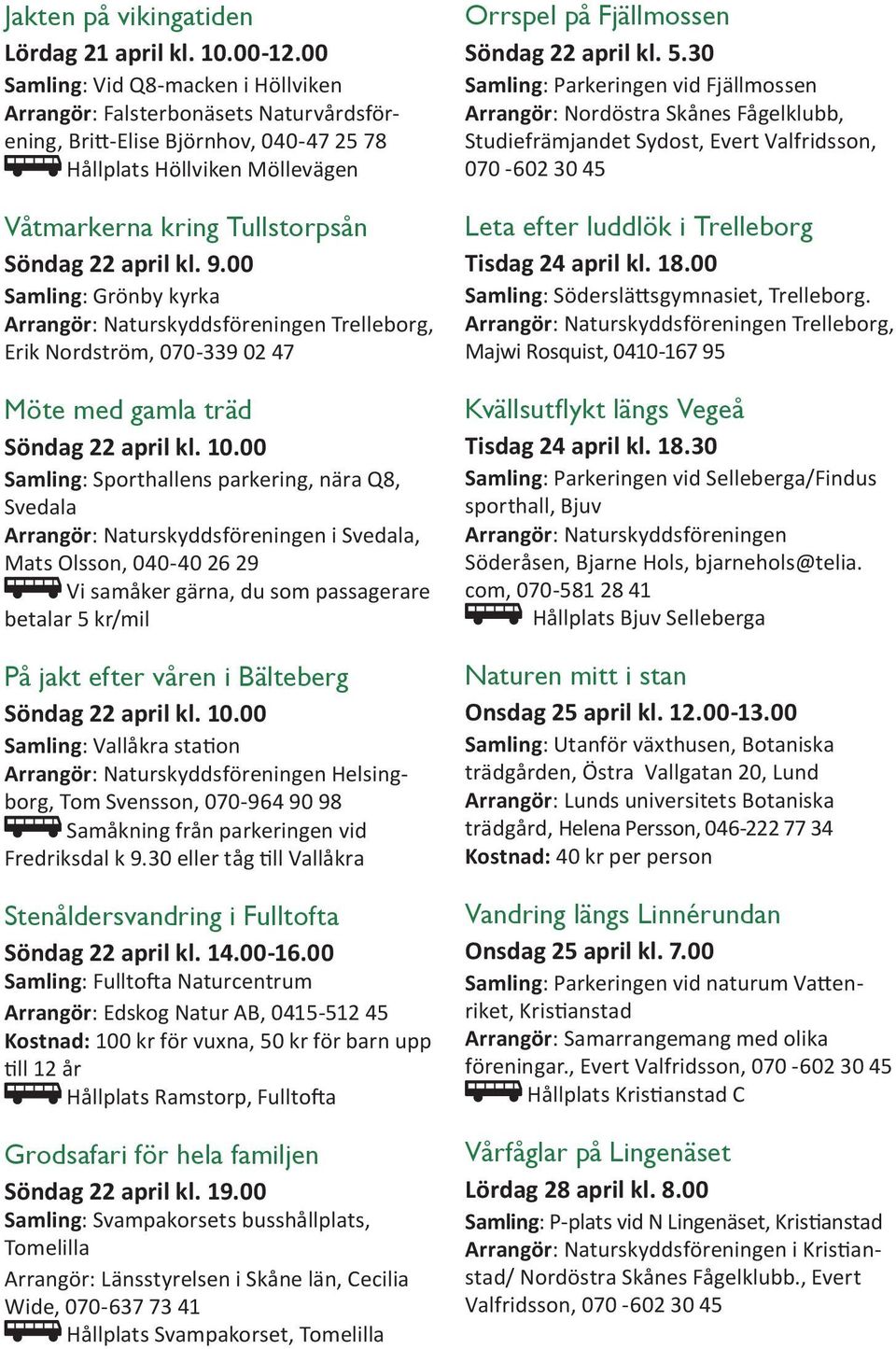 9.00 Samling: Grönby kyrka Arrangör: Naturskyddsföreningen Trelleborg, Erik Nordström, 070-339 02 47 Möte med gamla träd Söndag 22 april kl. 10.