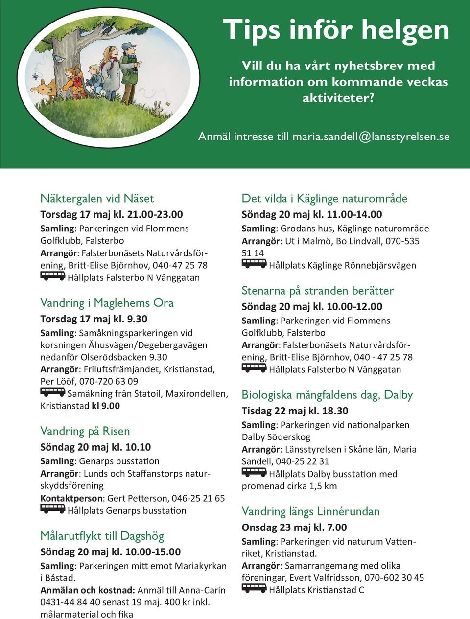 Torsdag 17 maj kl. 9.30 Samling: Samåkningsparkeringen vid korsningen Åhusvägen/Degebergavägen nedanför Olserödsbacken 9.