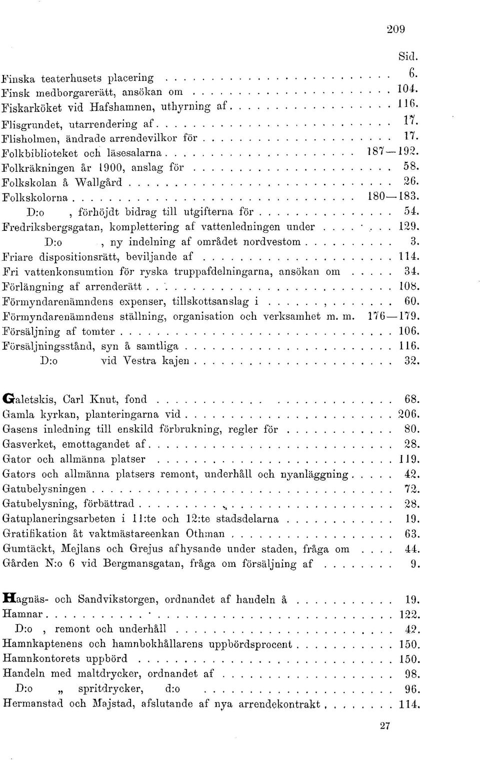 Fredriksbergsgatan, komplettering af vattenledningen under 129. D:o, ny indelning af området nordvestom 3. Friare dispositionsrätt, beviljande af 114.