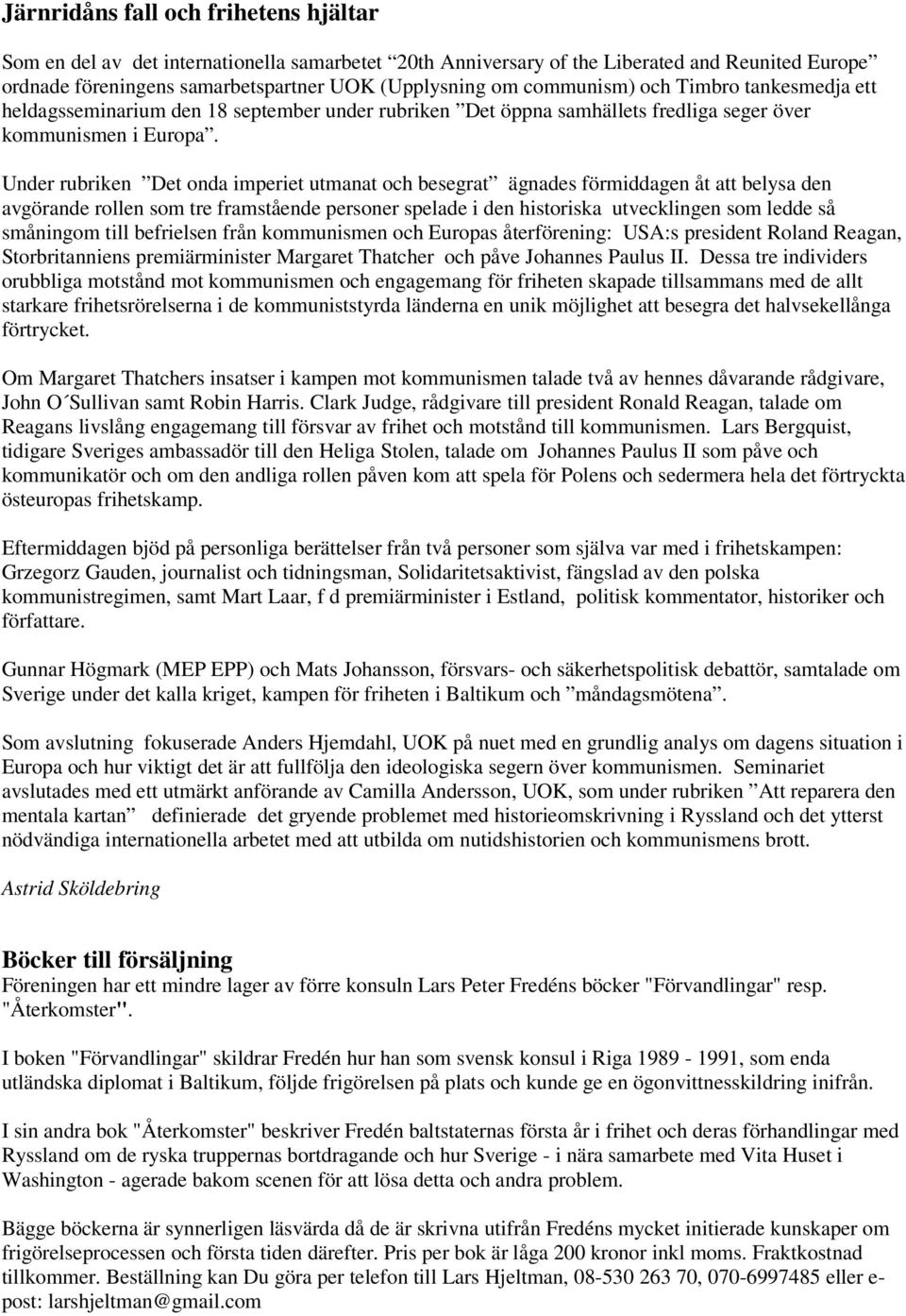 Under rubriken Det onda imperiet utmanat och besegrat ägnades förmiddagen åt att belysa den avgörande rollen som tre framstående personer spelade i den historiska utvecklingen som ledde så småningom