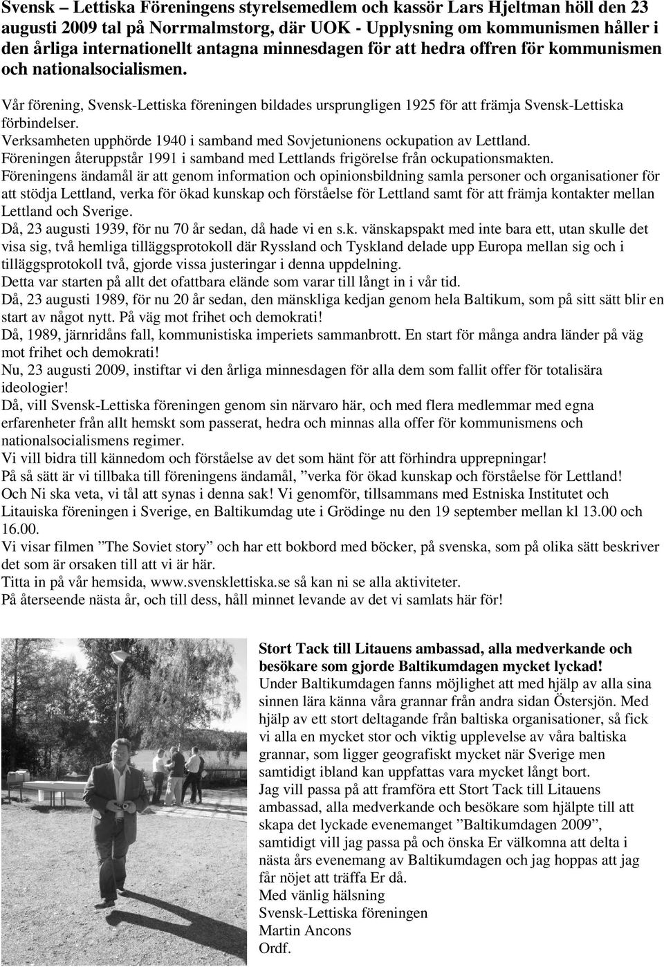 Verksamheten upphörde 1940 i samband med Sovjetunionens ockupation av Lettland. Föreningen återuppstår 1991 i samband med Lettlands frigörelse från ockupationsmakten.